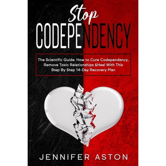 Stop Codependency: The Scientific Guide. How to Cure Codependency, Remove Toxic Relationships & Heal With This Step By Step 14-Day Recovery Plan (Paperback)