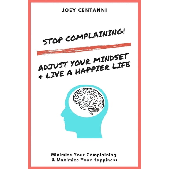 Stop Complaining!: Adjust Your Mindset & Live a Happier Life (Paperback)