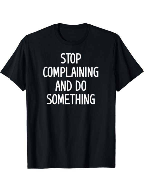Stop Complaining And Do Something Bold Statement T-Shirt