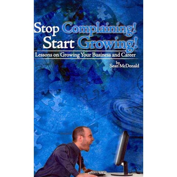 Stop Complaining! Start Growing!: Lessons on Growing Your Business and Career (Paperback)