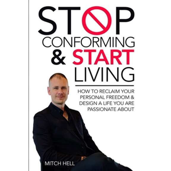 Stop Conforming Start LIVING: How To Reclaim Your Personal Freedom Design A Life You Are Passionate About Paperback 1701613476 9781701613478 Mr. Mitch Hell