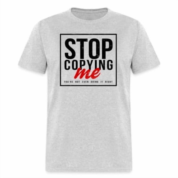 Copy Me Stop Copying Me You'Re Doing It Wrong T-Shirt Size S-5XL - Walmart.com