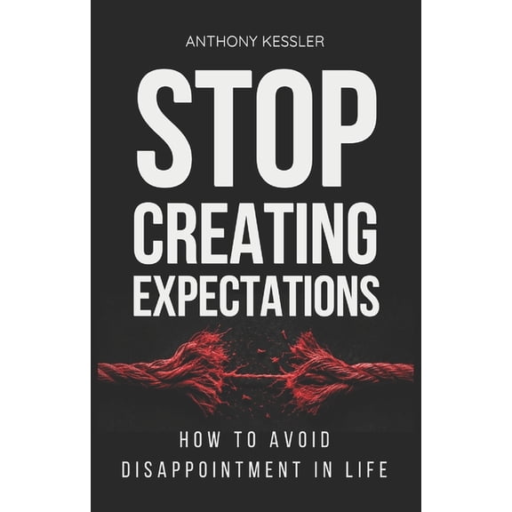 Stop Creating Expectations: How to Avoid Disappointment in Life, (Paperback)