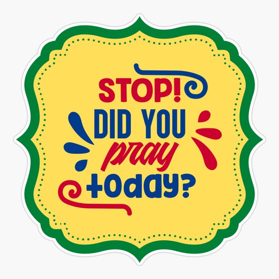 Stop Did You Pray Today Sticker