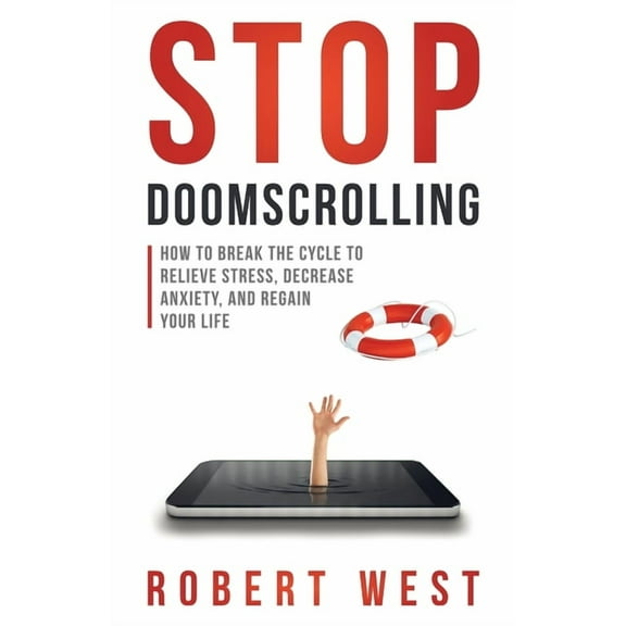 Stop Doomscrolling: How to Break the Cycle to Relieve Stress, Decrease Anxiety, and Regain Your Life, (Paperback)