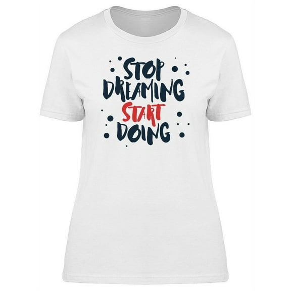 Stop Dreaming Motivation Quote Tee Women's -Image by Shutterstock