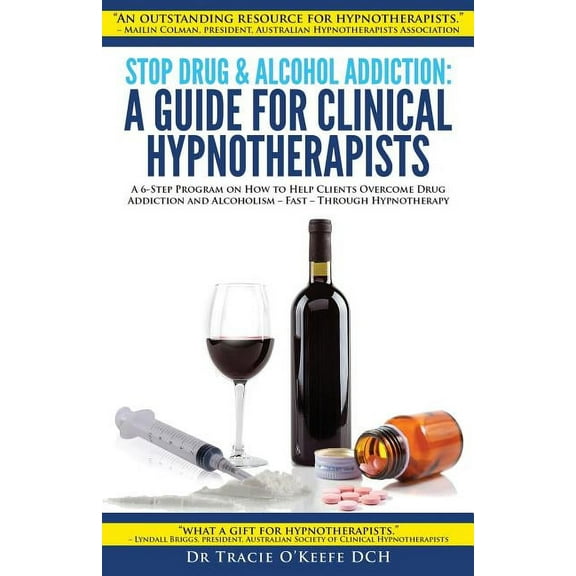 Stop Drug & Alcohol Addiction: A Guide for Clinical Hypnotherapists: A 6-Step Program on How to Help Clients Overcom, (Paperback)