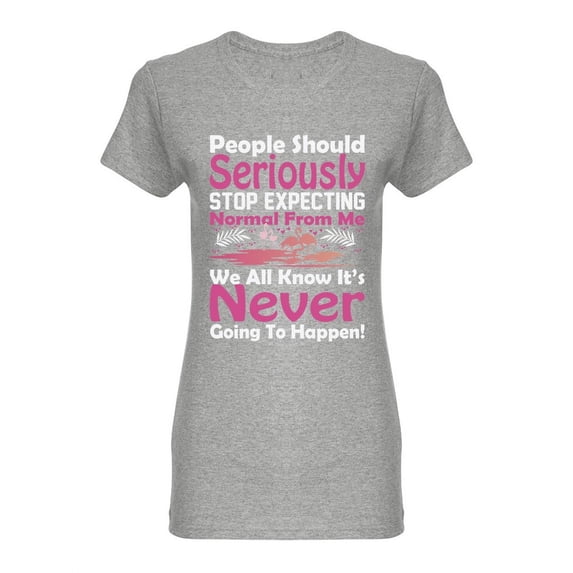 Stop Expecting Normal From Me Shaped T-Shirt Women -Image by Shutterstock, Female x-Large