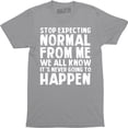 thumbnail image 1 of Stop Expecting Normal From Me We All Know It's Never Going To Happen Men's T-Shirt, 1 of 4