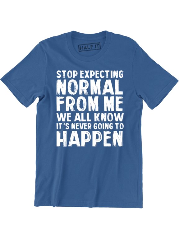 Stop Expecting Normal From Me We All Know It's Never Going To Happen Men's T-Shirt