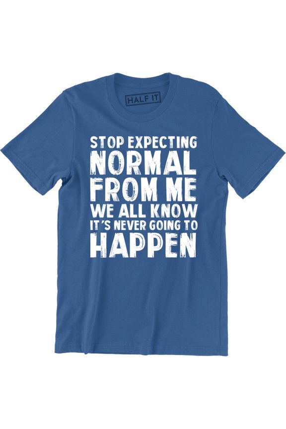 Stop Expecting Normal From Me We All Know It's Never Going To Happen Men's T-Shirt