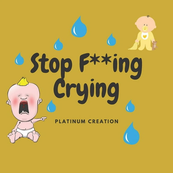 Stop F**ing Crying: Night Time Story For Adults, Parody, Funniest Ever, Perfect and Unique Gift (Paperback)