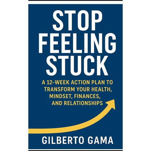 Stop Feeling Stuck: A 12-Week Action Plan to Transform Your Health, Mindset, Finances, and Relationships., (Paperback)