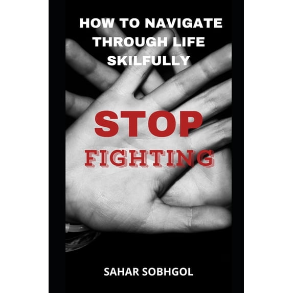 Stop Fighting: How to Navigate through Life Challenges, (Paperback)