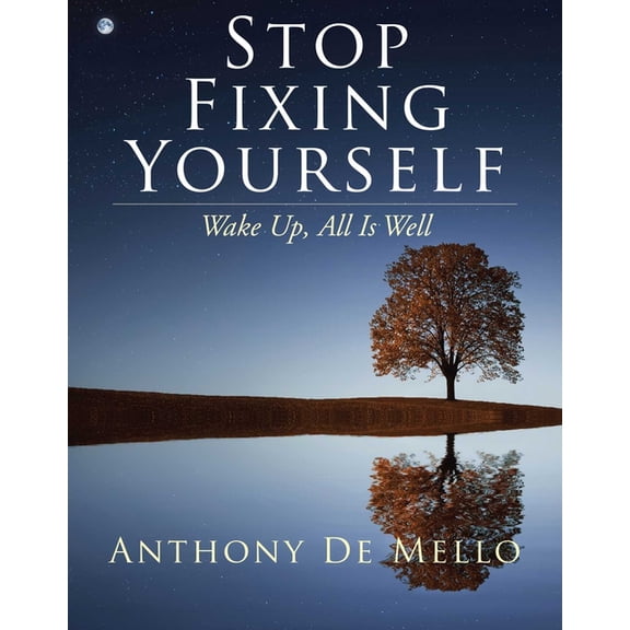 The Anthony de Mello Legacy Library Stop Fixing Yourself: Wake Up, All Is Well, Book 1, (Hardcover)