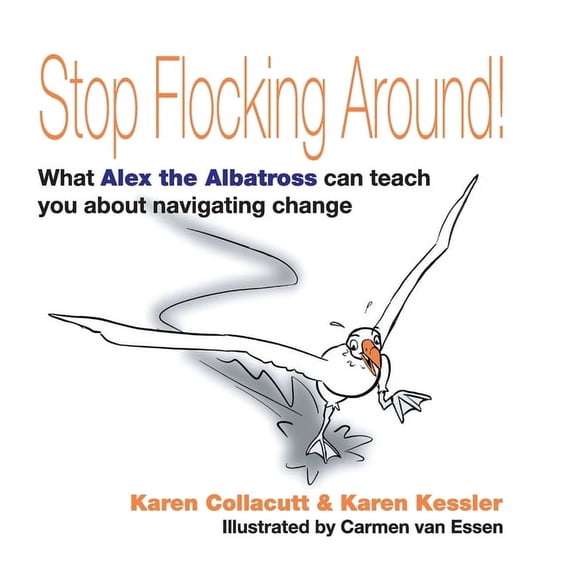 Stop Flocking Around: What Alex the Albatross Can Teach You About Navigating Change, (Hardcover)