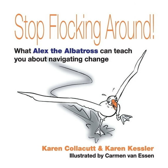 Stop Flocking Around: What Alex the Albatross Can Teach You About Navigating Change, (Paperback)