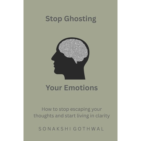 Stop Ghosting Your Emotions: How to stop escaping your thoughts and start living in clarity, (Paperback)