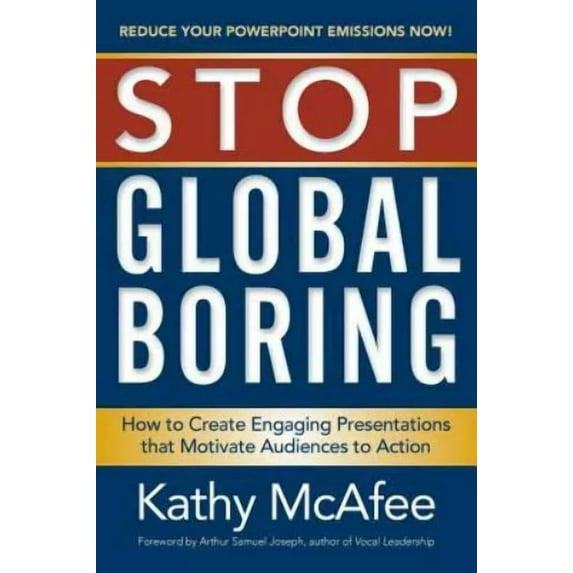 Stop Global Boring: How to Create Engaging Presentations that Motivate Audiences to Action