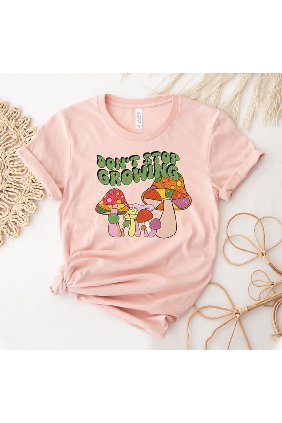 Don't Stop Growing T-shirt, Mushrooms Shirt, Inspirational Top, Garden , Plant Lady Shirt, Gardener Tee, Plant Lover Top, Women's Shirt Tshirt All Size S-5XL