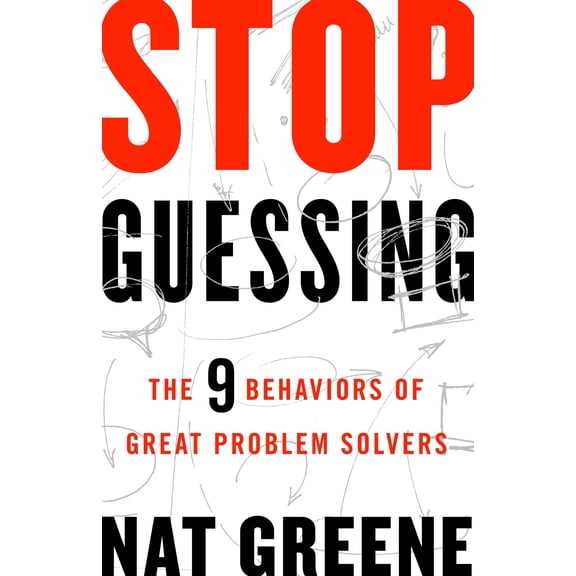 Stop Guessing : The 9 Behaviors of Great Problem Solvers (Paperback)