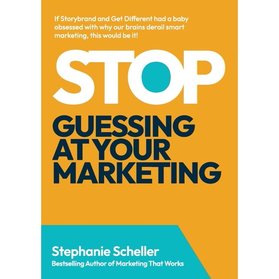 Stop Guessing at Your Marketing: The Simple Framework to Know What to Do & What to Drop, (Paperback)