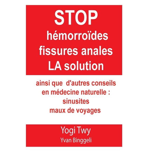 Stop Hmorrodes fissures anales La solution et sinusites maux de voyage: Stop hmorrodes fissures anales La solution et sinusites maux de voyage: ainsi que d'autres conseils en mdecine naturelle. (