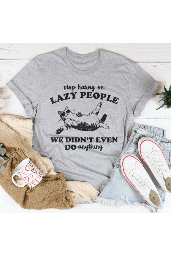 Stop Hating On Lazy People We Didnt Even Do Anything Tee Mustard S Peachy Sunday T-Shirt