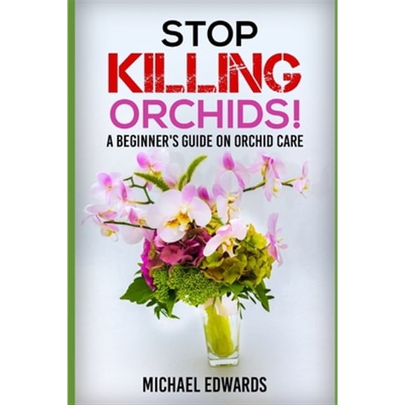 Pre-Owned Stop Killing Orchids!: A Beginner's Guide On Orchid Care (Paperback) by Michael Edwards