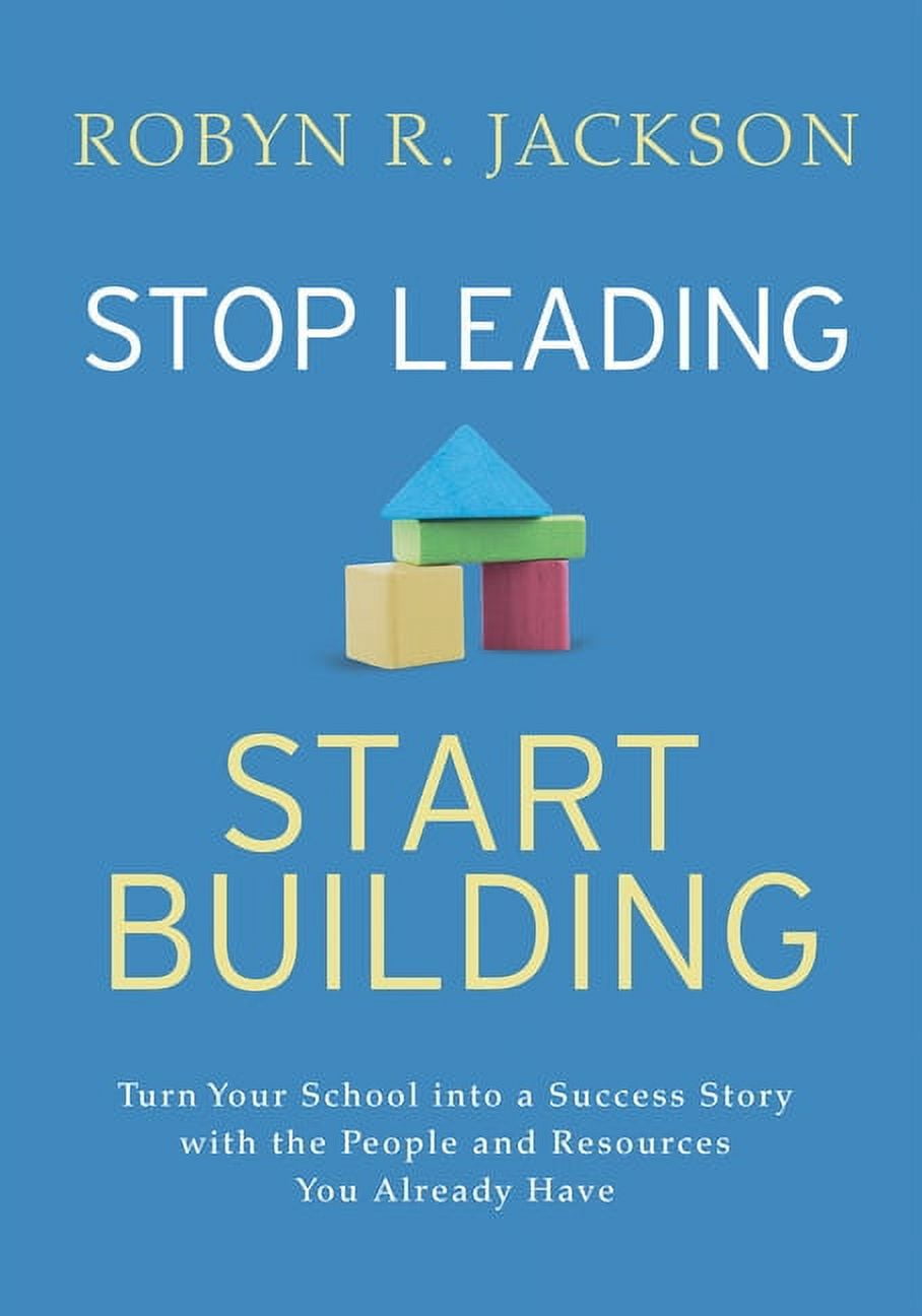 Stop Leading, Start Building!: Turn Your School Into a Success Story with the People and Resources You Already Have, (Paperback)