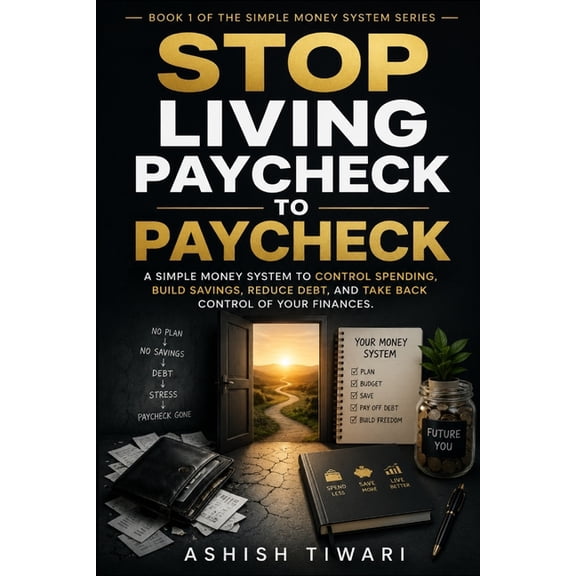 Stop Living Paycheck to Paycheck: A Simple Money System to Control Spending, Build Savings, Reduce Debt, and Take Back C, (Paperback)