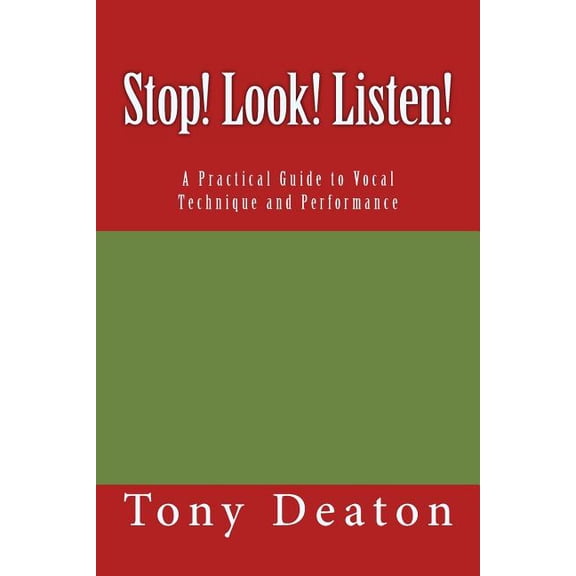 Stop! Look! Listen!: A Practical Guide to Vocal Technique and Performance (Paperback) by Tony Deaton