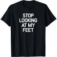 thumbnail image 1 of Stop Looking At My Feet, funny, jokes, sarcastic T-Shirt, 1 of 4