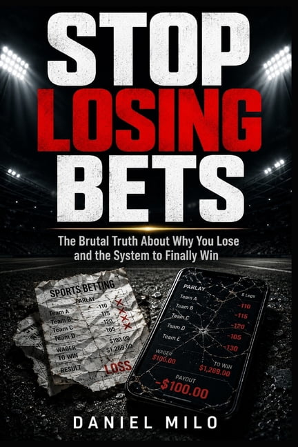 Stop Losing Bets: The Brutal Truth About Why You Lose and the System to Finally Win, (Paperback)