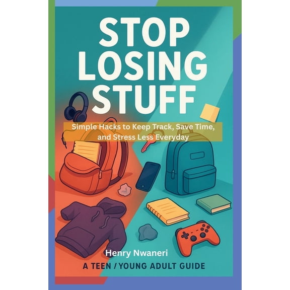 How to Stop Losing Stuff Stop Losing Stuff: Simple Hacks to Keep Track, Save Time, and Stress Less Everyday, (Paperback)