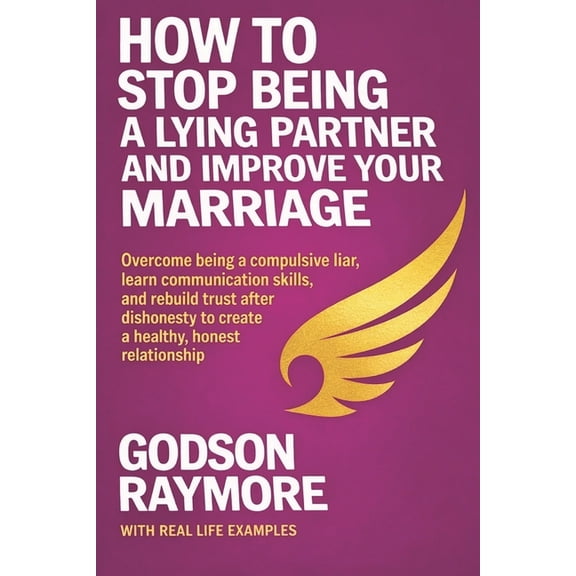 How to Stop Being a Lying Partner and Improve Your Marriage: Overcome Being A Compulsive Liar, Learn Communication Skill, (Paperback)