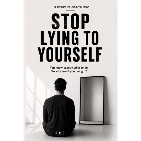 Stop Lying to Yourself: You know exactly what to do. So why aren't you doing it?, (Paperback)
