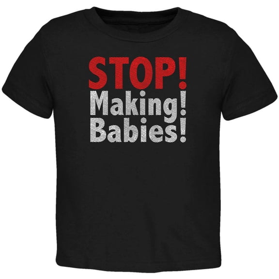 Stop Making Babies Toddler T Shirt Black 3T