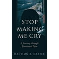 thumbnail image 1 of Stop Making Me Cry: A Journey Through Emotional Pain, (Hardcover), 1 of 1