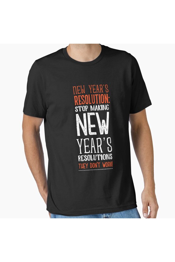 Stop Making New Years Resolutions Funny Sarcastic Gift Design Unisex T-Shirt , up to Size 5XL