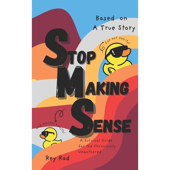 Stop Making Sense: A Survival Guide for the Chronically Unbothered, (Paperback)