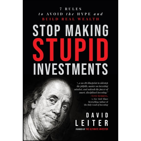 Stop Making Stupid Investments: 7 Rules to Avoid the Hype and Build Real Wealth, (Hardcover)