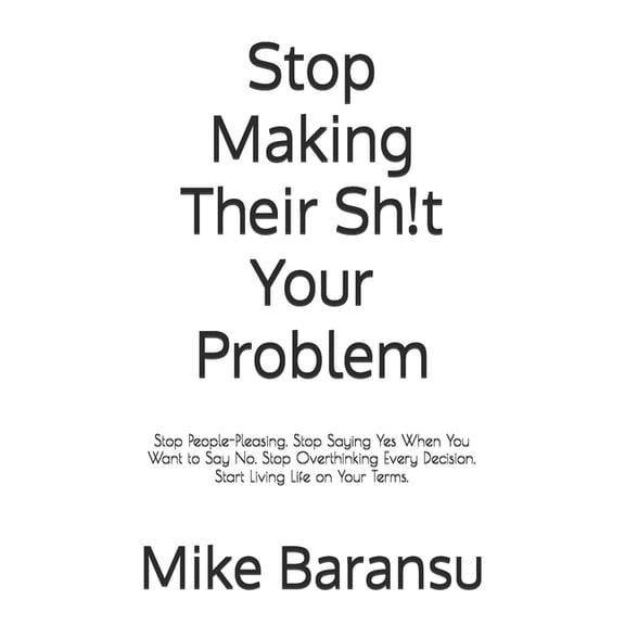 Stop Making Their Sh!t Your Problem: Stop People-Pleasing. Stop Saying Yes When You Want to Say No. Stop Overthinking Ev, (Paperback)