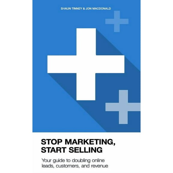 Stop Marketing, Start Selling: Your Guide to Doubling Online Leads, Customers, and Revenue.