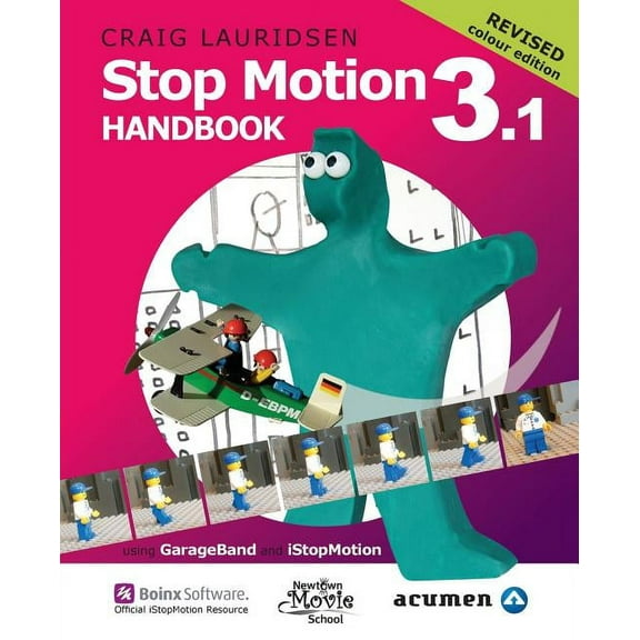 Stop Motion Handbook 3.1 Using GarageBand and Istopmotion: Quite Simply the Best Book in the World for Learning How to Make Stop Motion Movies