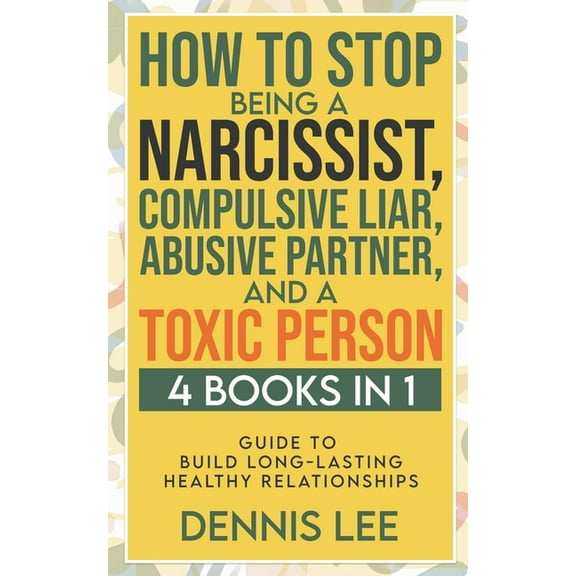How to Stop Being a Narcissist, Compulsive Lar, Abusive Partner, and Toxic Person (4 Books in 1): Guide to Build Long-La, (Paperback)