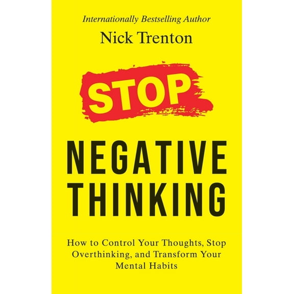 Stop Negative Thinking: How to Control Your Thoughts, Stop Overthinking, and Transform Your Mental Habits, (Paperback)