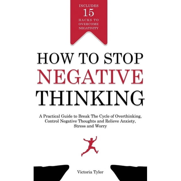 How to Stop Negative Thinking: A Practical Guide to Break the Cycle of Overthinking, Control Negative Thoughts and Relie, (Hardcover)