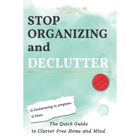 Stop Organizing and Declutter: The Quick Guide to Clutter Free Home and Mind, (Paperback)