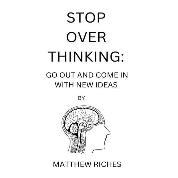 Stop Over Thinking: Go Out and Come in with New Ideas, (Paperback)